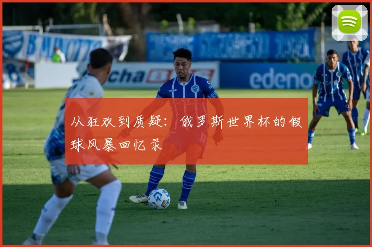 从狂欢到质疑：俄罗斯世界杯的假球风暴回忆录