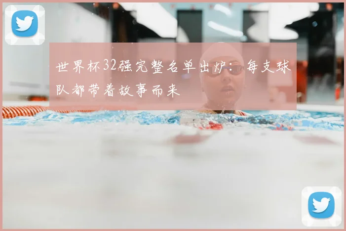 世界杯32强完整名单出炉：每支球队都带着故事而来