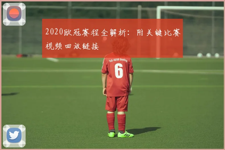 2020欧冠赛程全解析：附关键比赛视频回放链接