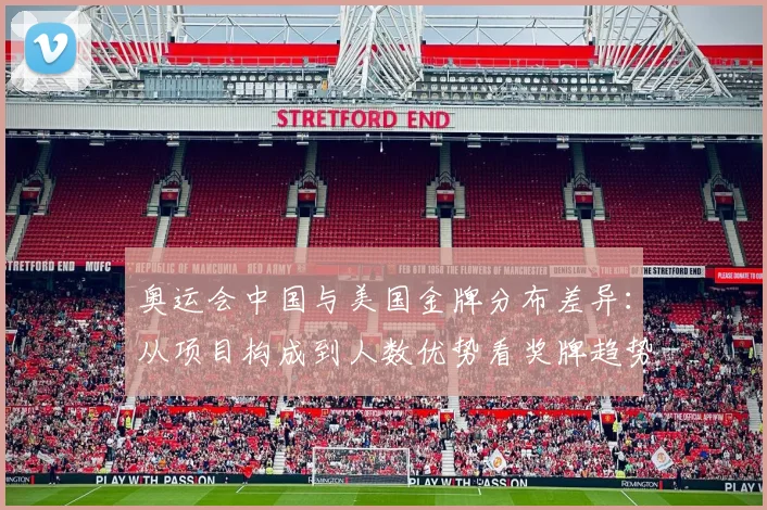 奥运会中国与美国金牌分布差异：从项目构成到人数优势看奖牌趋势
